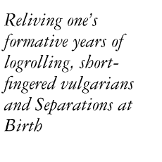 Reliving one&rsquo;s formative years of logrolling, short-fingered vulgarians and Separations at Birth